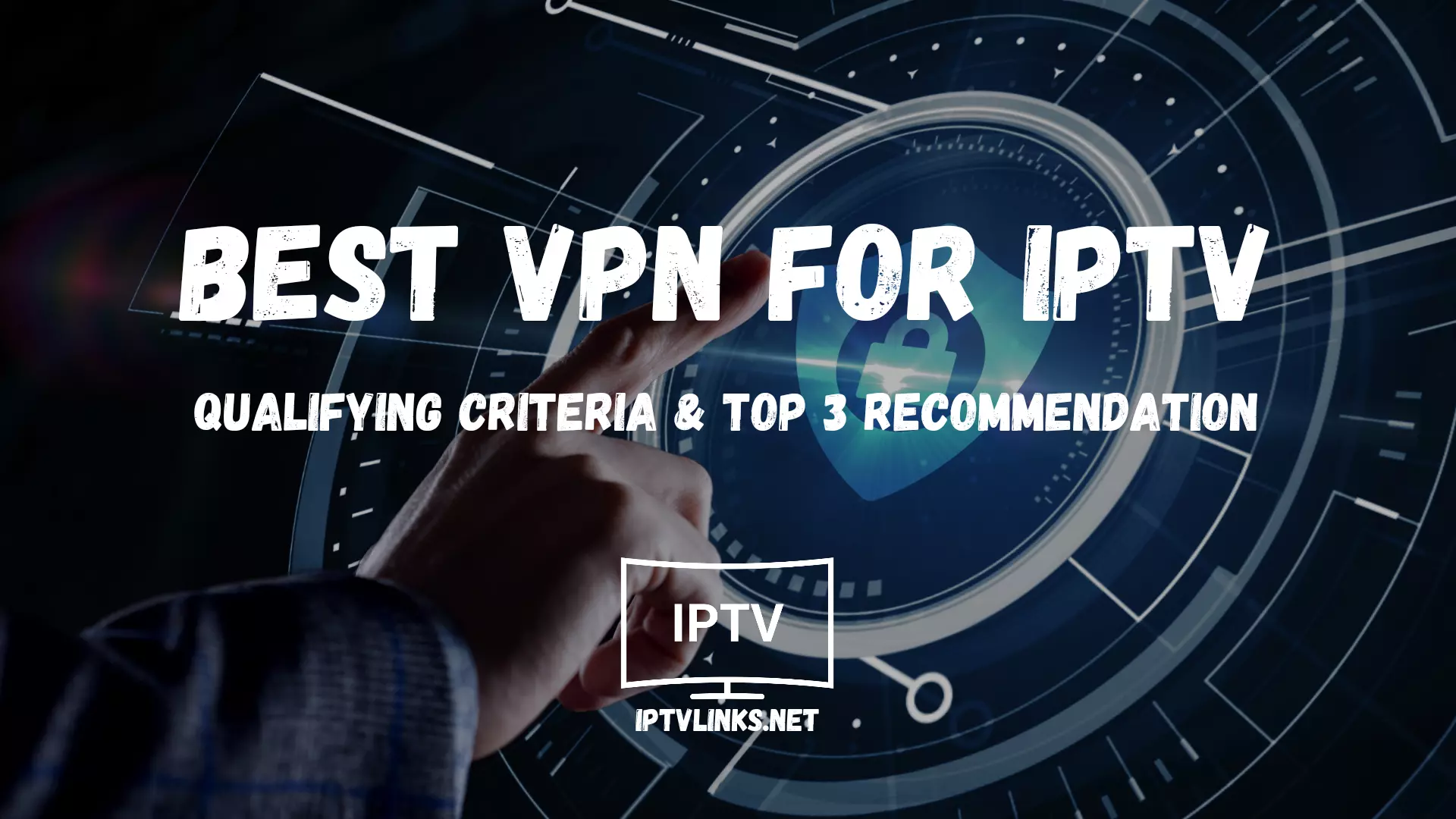 Best VPN for IPTV: Qualifying Criteria & Top 3 Recommendations